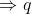 \Rightarrow q