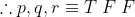 \therefore p,q,r\equiv T\; F\; F