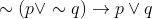 \sim (p\vee \sim q)\rightarrow p\vee q