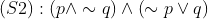 \left ( S2 \right ):\left ( p\wedge \sim q \right )\wedge \left ( \sim p\vee q \right )