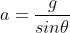 a = \frac{g}{sin \theta }