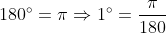 180\degree = \pi \Rightarrow 1\degree = \frac{\pi}{180}