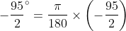 -\frac{95}{2}\degree = \frac{\pi}{180}\times \left (-\frac{95}{2} \right )