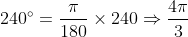 240\degree = \frac{\pi}{180}\times 240 \Rightarrow \frac{4\pi}{3}