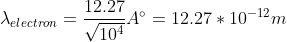 \lambda _{electron}= \frac{12.27}{\sqrt{10^4}}A^{\circ}=12.27*10^{-12}m