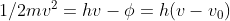 1/2 mv^{2}= h{v}-\phi = h(v-v_{0})