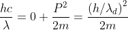 \frac{hc}{\lambda }=0+\frac{P^{2}}{2m}=\frac{\left ( h/\lambda_d \right )^{2}}{2m}