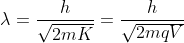 \lambda = \frac{h}{\sqrt{2mK}}= \frac{h}{\sqrt{2mqV}}