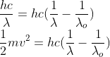 \\\frac{hc}{\lambda }=hc(\frac{1}{\lambda }-\frac{1}{\lambda _{o}})\\\frac{1}{2}mv^2=hc(\frac{1}{\lambda }-\frac{1}{\lambda _{o}})