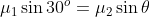 \mu _{1}\sin 30^{o}=\mu _{2}\sin \theta