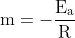 \mathrm{m=-\frac{E_{a}}{R}}