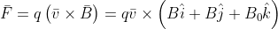 \bar{F}=q\left ( \bar{v}\times \bar{B} \right )=q\bar{v}\times \left ( B\hat{i}+B\hat{j}+B_{0}\hat{k} \right )