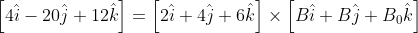 \left [ 4\hat{i}-20\hat{j}+12\hat{k} \right ]=\left [ 2\hat{i}+4\hat{j}+6\hat{k} \right ]\times \left [ B\hat{i}+B\hat{j}+B_{0}\hat{k} \right ]