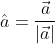 \hat{a} = \frac{\vec{a}}{|\vec{a}|}