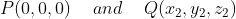 P(0,0,0)\hspace{0.5cm} and \hspace{0.5cm} Q(x_{2}, y_{2}, z_{2})