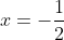 x=-\frac{1}{2}