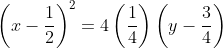 \left ( x-\frac{1}{2} \right )^{2}= 4\left ( \frac{1}{4} \right )\left ( y-\frac{3}{4} \right )