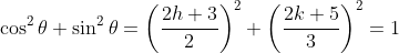 \cos^{2}\theta+\sin^{2}\theta=\left ( \frac{2h+3}{2} \right )^{2}+\left ( \frac{2k+5}{3} \right )^{2}=1\\