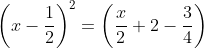 \left ( x-\frac{1}{2} \right )^{2}= \left ( \frac{x}{2} +2-\frac{3}{4}\right )