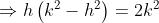 \Rightarrow h\left ( k^{2}-h^{2} \right )= 2k^{2}