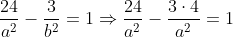 \frac{24}{a^{2}}-\frac{3}{b^{2}}= 1\Rightarrow \frac{24}{a^{2}}-\frac{3\cdot 4}{a^{2}}= 1