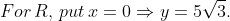 For\, R, \, put\, x= 0\Rightarrow y= 5\sqrt{3}.