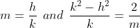 m=\frac{h}{k}\: \: and\: \: \frac{k^{2}-h^{2}}{k}= \frac{2}{m}