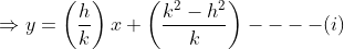 \Rightarrow y =\left ( \frac{h}{k} \right )x+\left ( \frac{k^{2}-h^{2}}{k} \right )----(i)