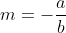 m=-\frac{a}{b}