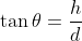 \tan\theta ={\frac{h}{d}}