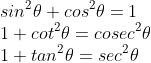 \\sin^2\theta+cos^2\theta=1 \\1+cot^2\theta=cosec^2\theta \\1+tan^2\theta=sec^2\theta