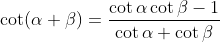 \\\mathrm{\cot (\alpha+\beta)=\frac{\cot \alpha\cot \beta-1}{\cot \alpha+ \cot \beta}}