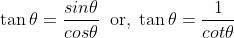 \tan\theta=\frac{sin\theta}{cos\theta}\;\;\text{or,}\;\tan\theta=\frac{1}{cot\theta}