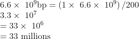 \begin{array}{l} 6.6 \times\ 10^9 \text {bp}=\left(1 \times\ 6.6 \times\ 10^9\right) / 200 \\ 3.3 \times \ 10^7 \\ =33 \times \ 10^6 \\ =33 \text { millions } \end{array}