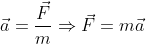 \vec{a}=\frac{\vec{F}}{m}\Rightarrow \vec{F}=m\vec{a}