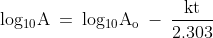 \mathrm{log_{10}A\: =\: log_{10}A_{o}\: -\: \frac{kt}{2.303}}