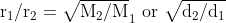 \mathrm{r}_{1} / \mathrm{r}_{2}=\sqrt{\mathrm{M}_{2} / \mathrm{M}}_{1} \text { or } \sqrt{\mathrm{d}_{2} / \mathrm{d}_{1}}