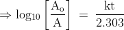 \mathrm{\Rightarrow log_{10}\left [ \frac{A_{o}}{A} \right]\: =\: \frac{kt}{2.303}}