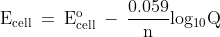 \mathrm{E_{cell}\: =\: E^{o}_{cell}\: -\: \frac{0.059}{n}log_{10}Q}