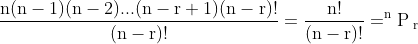 \\\mathrm{\frac{n(n-1)(n-2)...(n-r+1)(n-r)!}{(n-r)!}=\frac{n!}{(n-r)!} = ^{n}P_{\;r}}