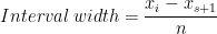 \dpi{100} Interval\: width= \frac{x_{i}-x_{s+1}}{n}