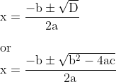 \\\mathrm{x = \frac{-b \pm \sqrt{D}}{2a}}\\\\\mathrm{or} \\\mathrm{x=\frac{-b\pm\sqrt{b^2-4ac}}{2a}}