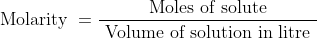 \text { Molarity }=\frac{\text { Moles of solute }}{\text { Volume of solution in litre }}