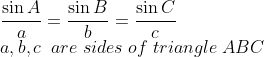 \\\frac{\sin A}{a}=\frac{\sin B}{b}=\frac{\sin C}{c}\\a,b,c\;\;are\;sides\;of\;triangle\;ABC