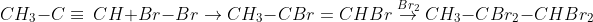 \\CH_3 -C \equiv \ CH + Br-Br\rightarrow CH_3-CBr=CHBr\overset{Br_2}{\rightarrow} CH_3-CBr_2-CHBr_2