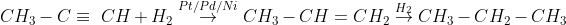 CH_3 -C \equiv \ CH + H_2 \overset{Pt/Pd/Ni}{\rightarrow} CH_3-CH=CH_2\overset{H_2}{\rightarrow} CH_3-CH_2-CH_3