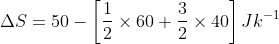 \Delta S= 50-\left [ \frac{1}{2} \times 60+\frac{3}{2}\times 40\right ]Jk^{-1}