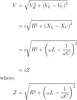\begin{aligned} V &=\sqrt{V_{R}^{2}+\left(V_{L}-V_{C}\right)^{2}} \\ \\ &=i \sqrt{R^{2}+\left(X_{L}-X_{C}\right)^{2}} \\ \\ &=i \sqrt{R^{2}+\left(\omega L-\frac{1}{\omega C}\right)^{2}} \\ \\ &=i Z \\ \text { where, } & \\ Z &=\sqrt{R^{2}+\left(\omega L-\frac{1}{\omega C}\right)^{2}} \end{aligned}