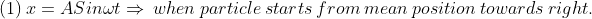 (1)\ x=ASin\omega t \Rightarrow \ when\ particle\ starts\ from\ mean\ position\ towards\ right.