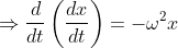 \Rightarrow \frac{d}{dt} \left( \frac{dx}{dt}\right )=-\omega^2x
